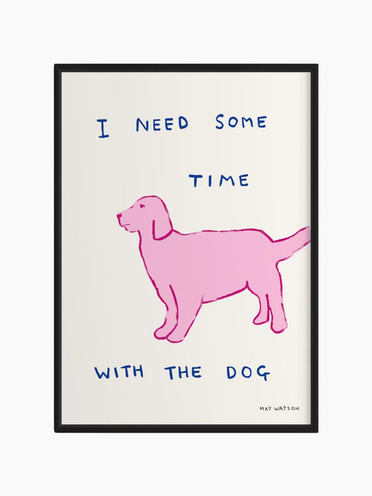I Need Time With The Dog Art Print
