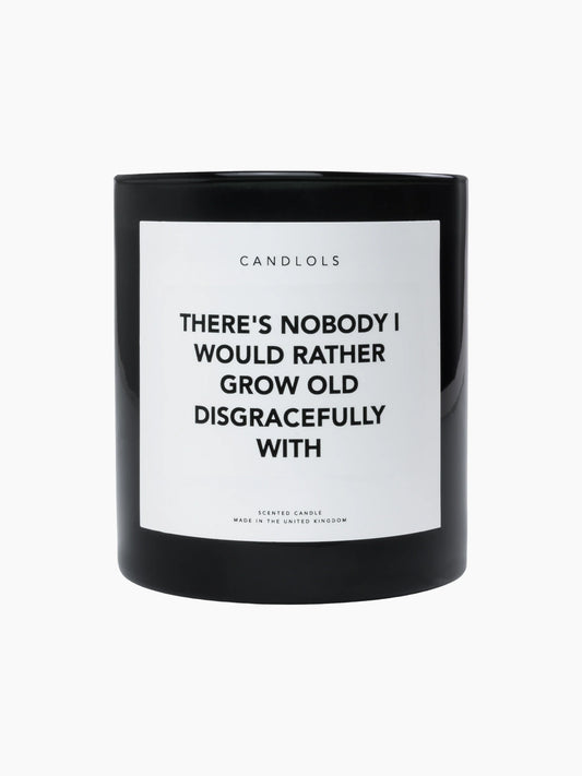 There's Nobody I Would Rather Grow Old Disgracefully With Candle
