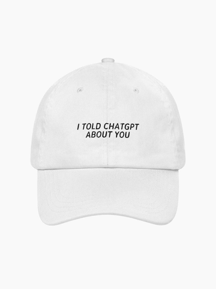 I Told ChatGPT About You Cap