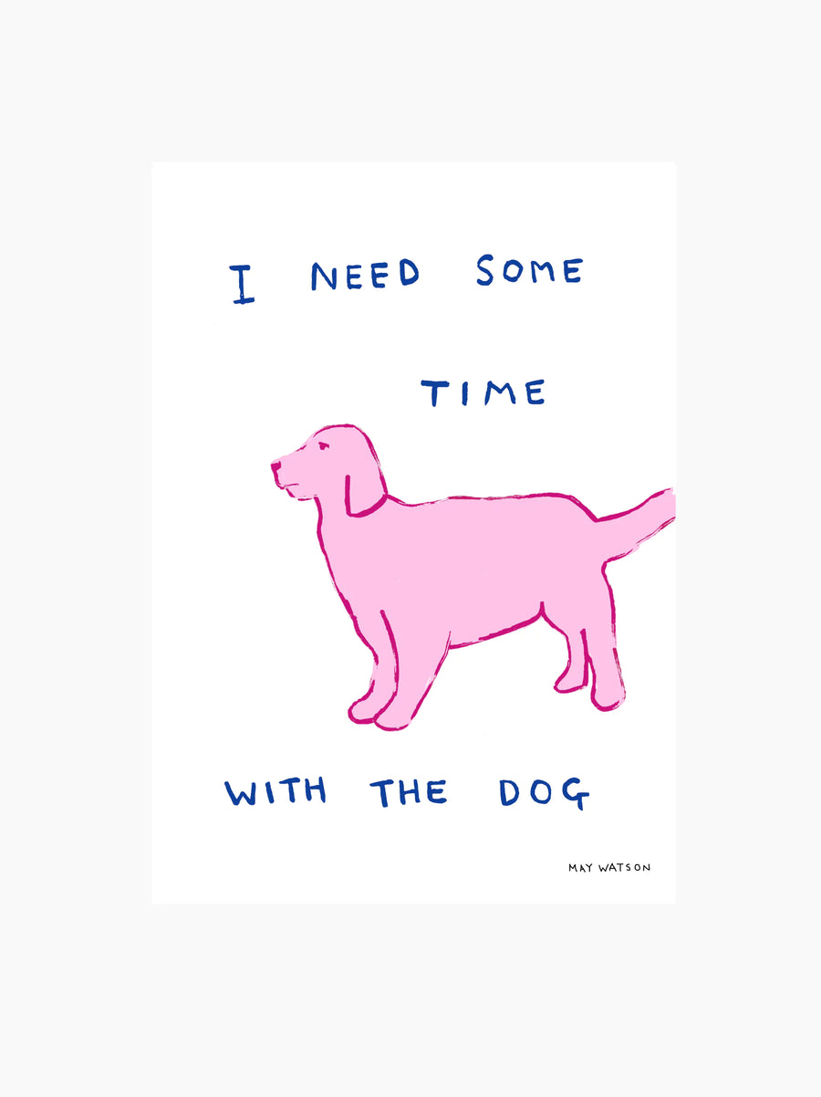 I Need Time With The Dog Art Print