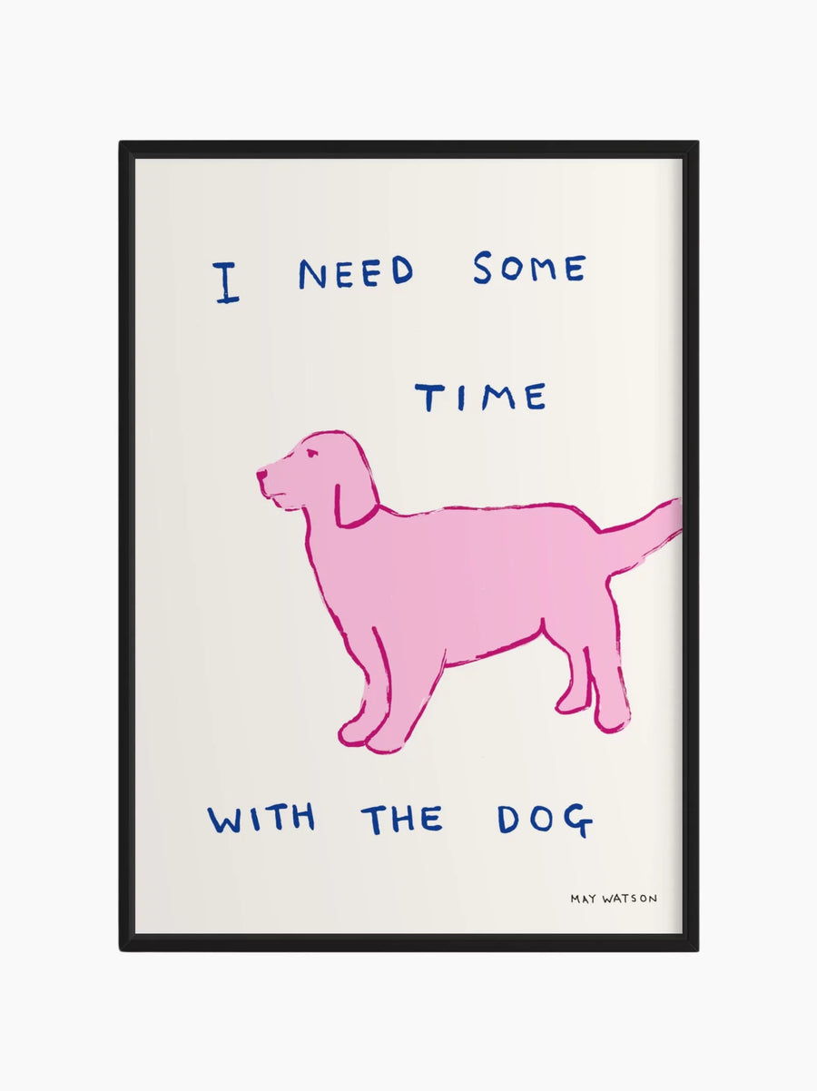 I Need Time With The Dog Art Print