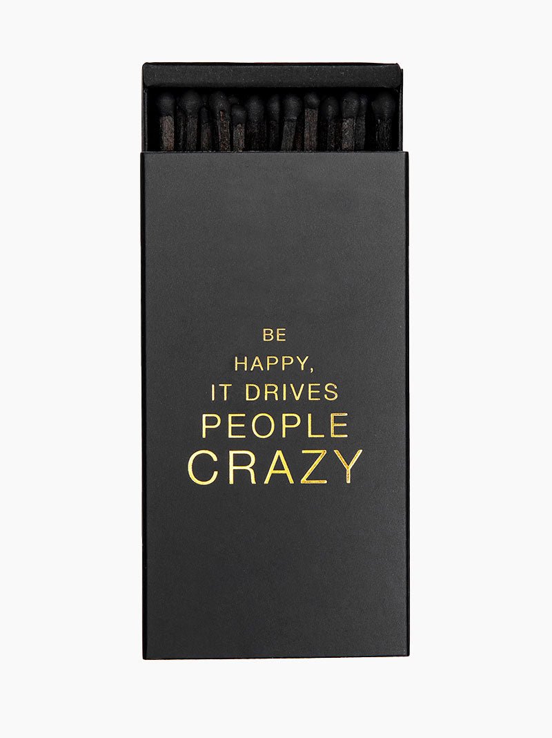 Be Happy It Drives People Crazy Matches